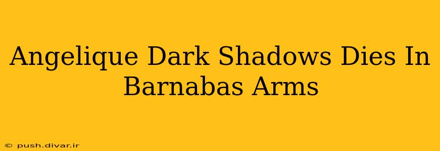 Angelique Dark Shadows Dies In Barnabas Arms