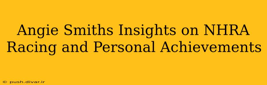 Angie Smiths Insights on NHRA Racing and Personal Achievements