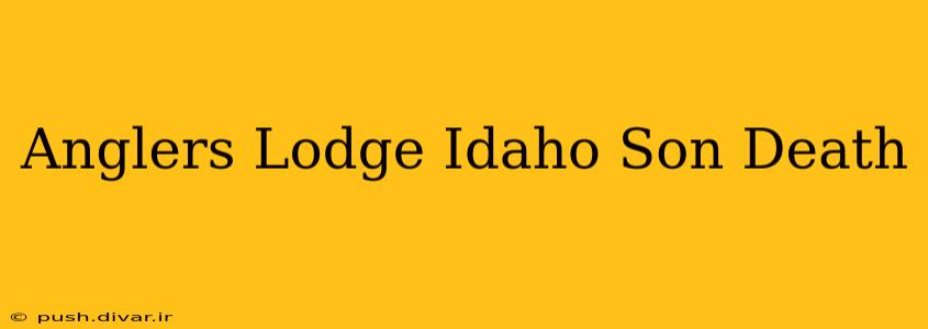 Anglers Lodge Idaho Son Death