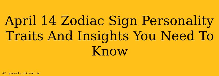 April 14 Zodiac Sign Personality Traits And Insights You Need To Know