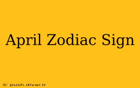 April Zodiac Sign