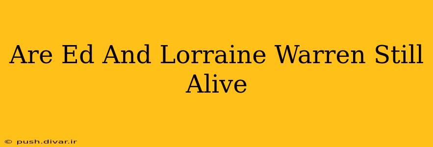 Are Ed And Lorraine Warren Still Alive