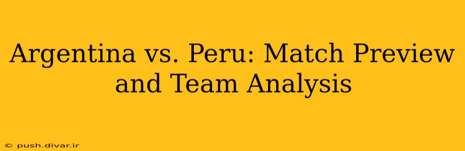 Argentina vs. Peru: Match Preview and Team Analysis
