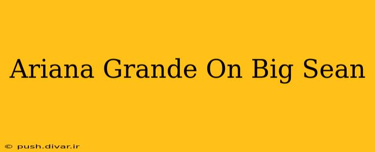 Ariana Grande On Big Sean
