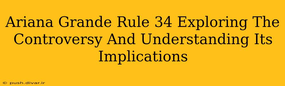 Ariana Grande Rule 34 Exploring The Controversy And Understanding Its Implications