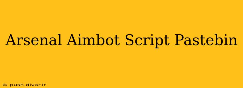Arsenal Aimbot Script Pastebin