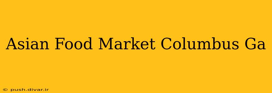 Asian Food Market Columbus Ga
