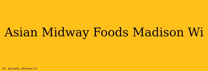 Asian Midway Foods Madison Wi