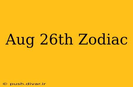 Aug 26th Zodiac