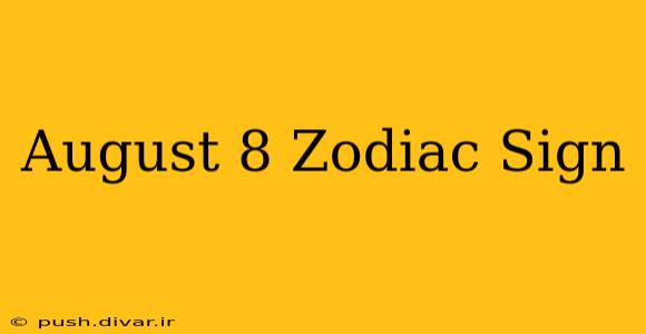 August 8 Zodiac Sign