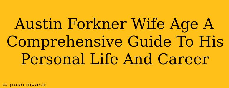 Austin Forkner Wife Age A Comprehensive Guide To His Personal Life And Career