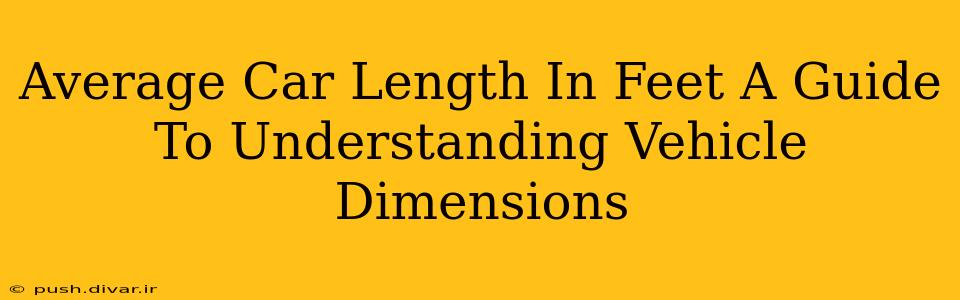 Average Car Length In Feet A Guide To Understanding Vehicle Dimensions