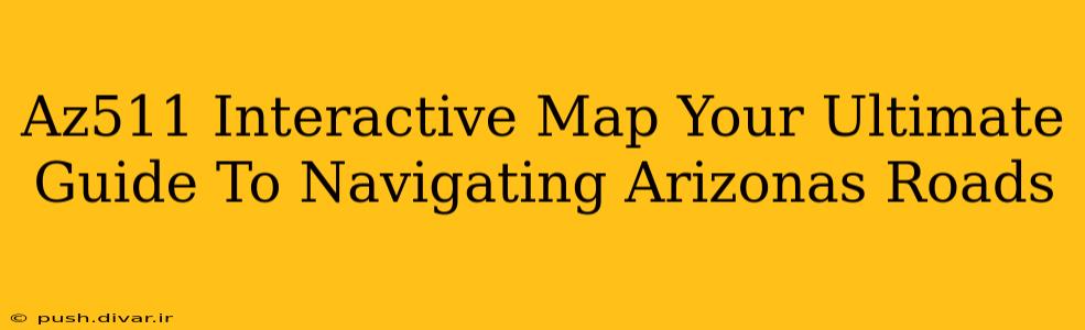 Az511 Interactive Map Your Ultimate Guide To Navigating Arizonas Roads
