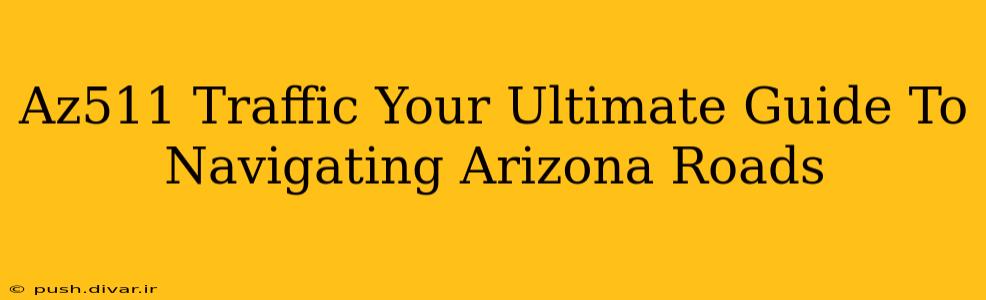 Az511 Traffic Your Ultimate Guide To Navigating Arizona Roads