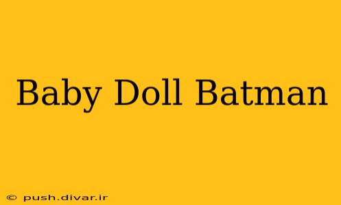 Baby Doll Batman