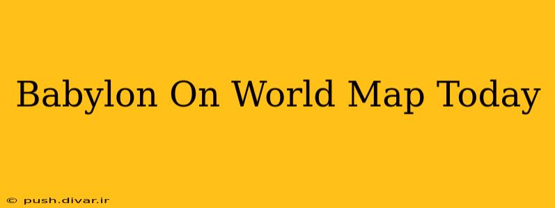 Babylon On World Map Today