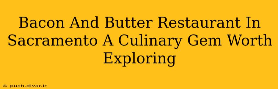 Bacon And Butter Restaurant In Sacramento A Culinary Gem Worth Exploring