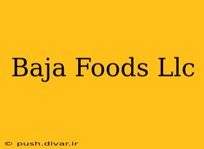 Baja Foods Llc