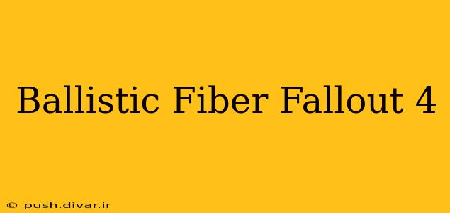 Ballistic Fiber Fallout 4
