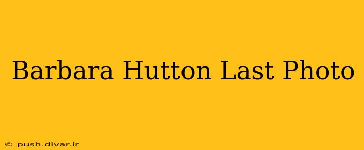 Barbara Hutton Last Photo