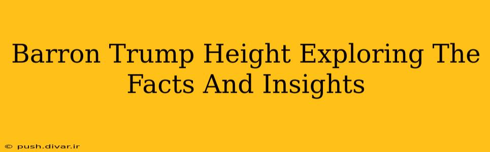 Barron Trump Height Exploring The Facts And Insights