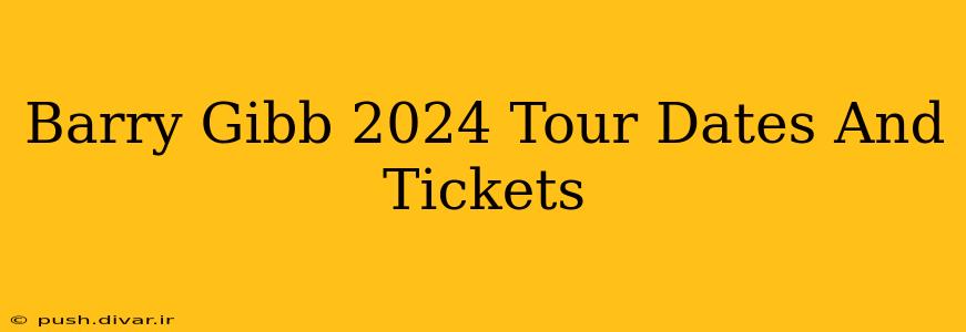 Barry Gibb 2024 Tour Dates And Tickets