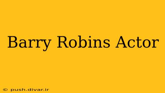 Barry Robins Actor
