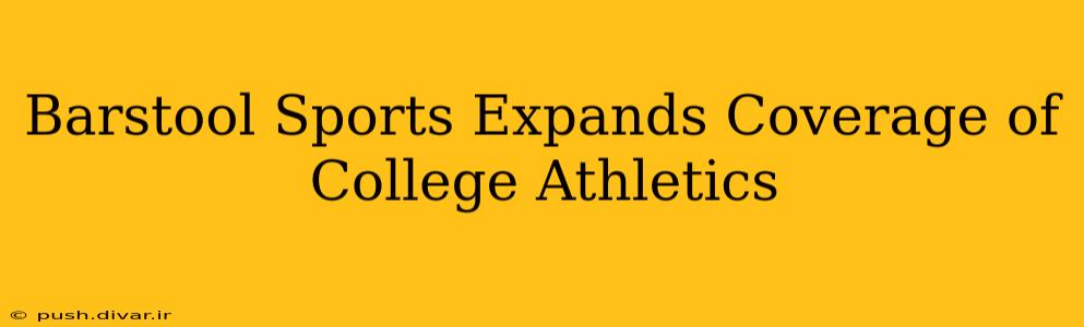 Barstool Sports Expands Coverage of College Athletics