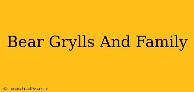 Bear Grylls And Family