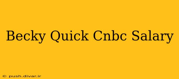 Becky Quick Cnbc Salary