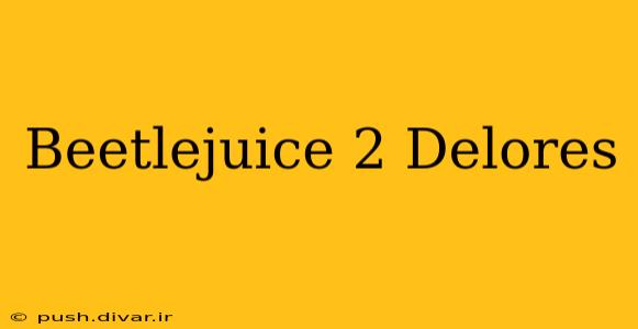 Beetlejuice 2 Delores