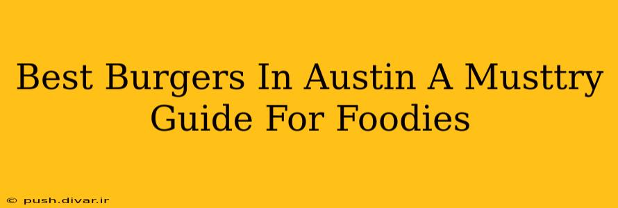 Best Burgers In Austin A Musttry Guide For Foodies