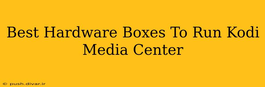 Best Hardware Boxes To Run Kodi Media Center