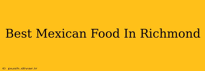 Best Mexican Food In Richmond