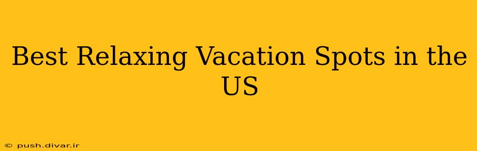 Best Relaxing Vacation Spots in the US
