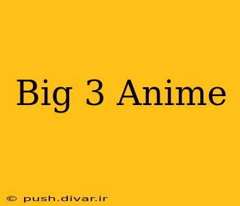 Big 3 Anime