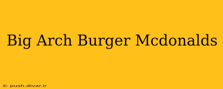 Big Arch Burger Mcdonalds