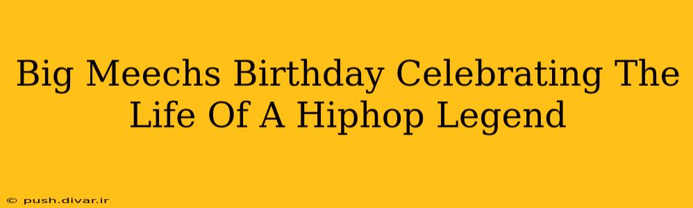 Big Meechs Birthday Celebrating The Life Of A Hiphop Legend