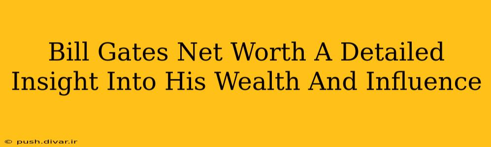Bill Gates Net Worth A Detailed Insight Into His Wealth And Influence