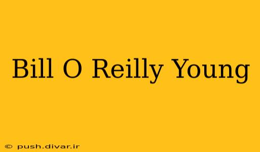 Bill O Reilly Young