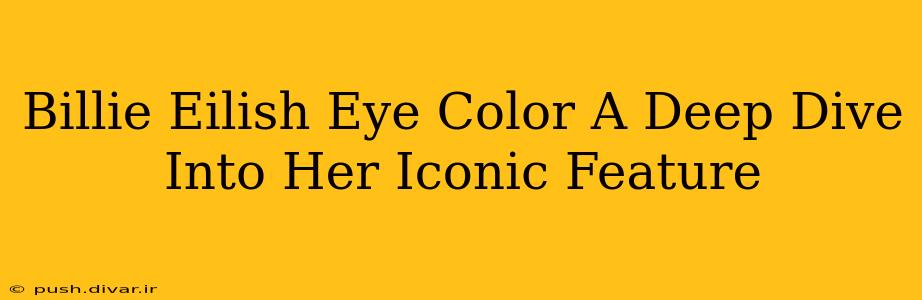 Billie Eilish Eye Color A Deep Dive Into Her Iconic Feature
