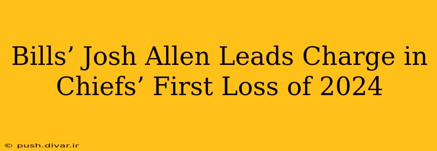 Bills’ Josh Allen Leads Charge in Chiefs’ First Loss of 2024