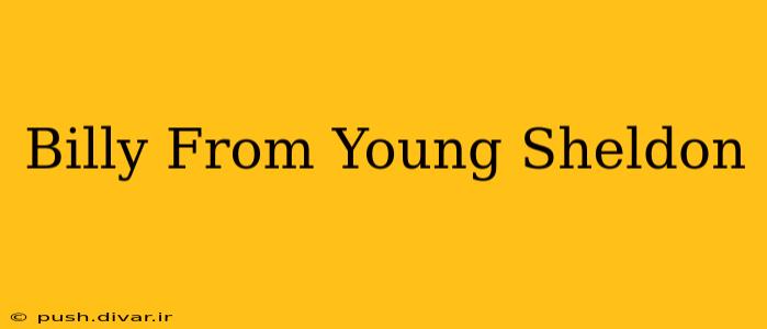 Billy From Young Sheldon
