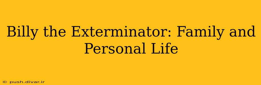 Billy the Exterminator: Family and Personal Life