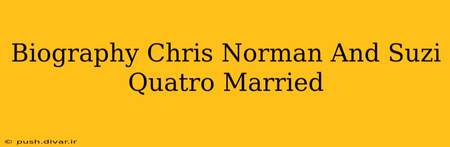 Biography Chris Norman And Suzi Quatro Married