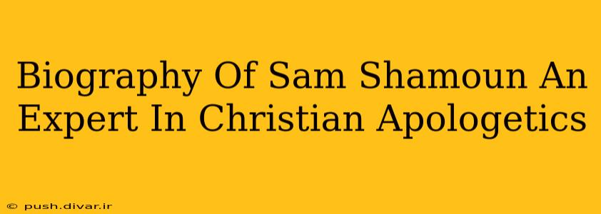 Biography Of Sam Shamoun An Expert In Christian Apologetics