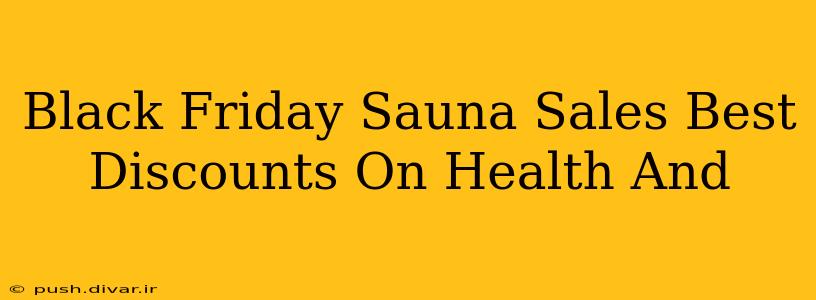 Black Friday Sauna Sales Best Discounts On Health And