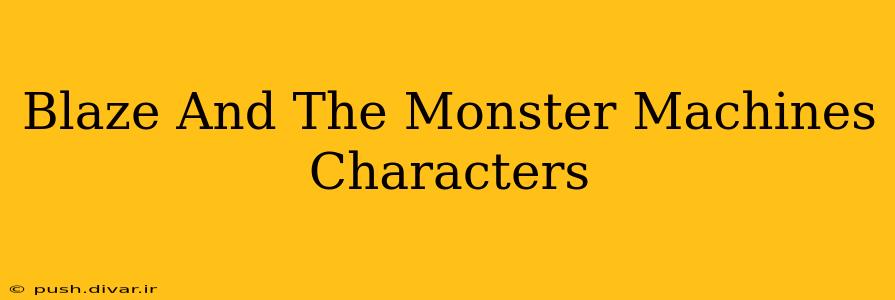 Blaze And The Monster Machines Characters