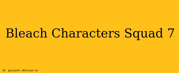 Bleach Characters Squad 7
