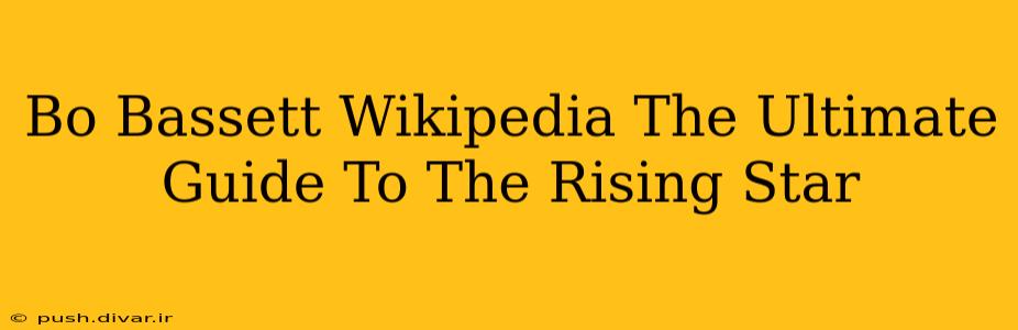 Bo Bassett Wikipedia The Ultimate Guide To The Rising Star
